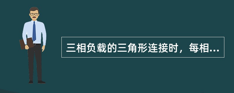 三相负载的三角形连接时，每相负载上的相电压就是电源相应的（）。