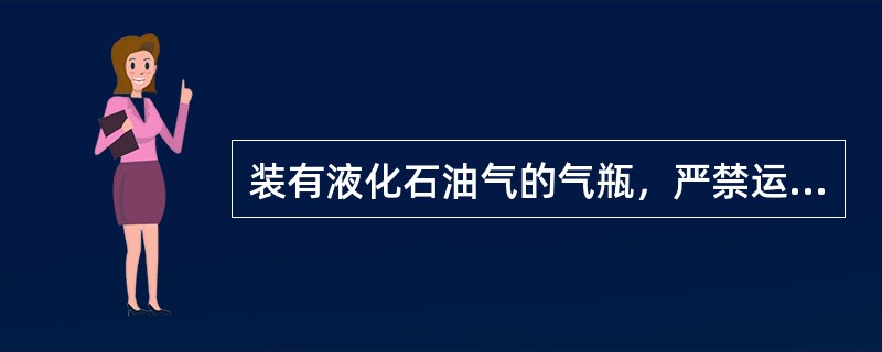 装有液化石油气的气瓶，严禁运输距离超过50公里。