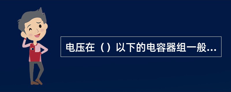 电压在（）以下的电容器组一般采用灯泡作为放电电阻器。