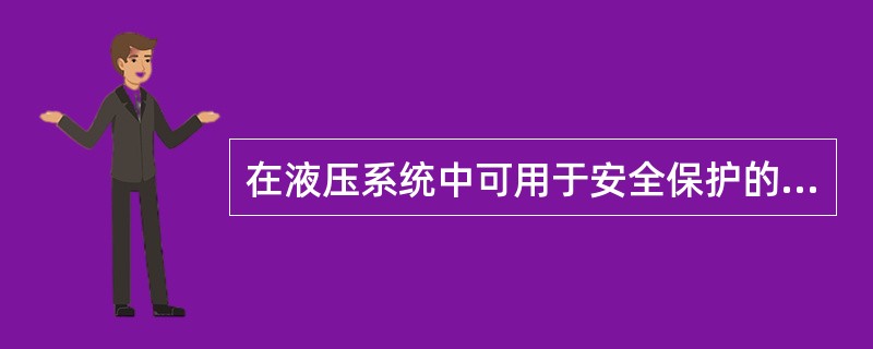 在液压系统中可用于安全保护的液压元件是（）