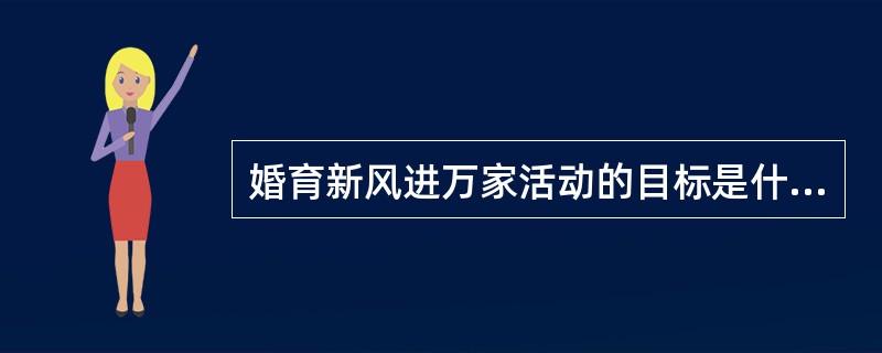 婚育新风进万家活动的目标是什么？