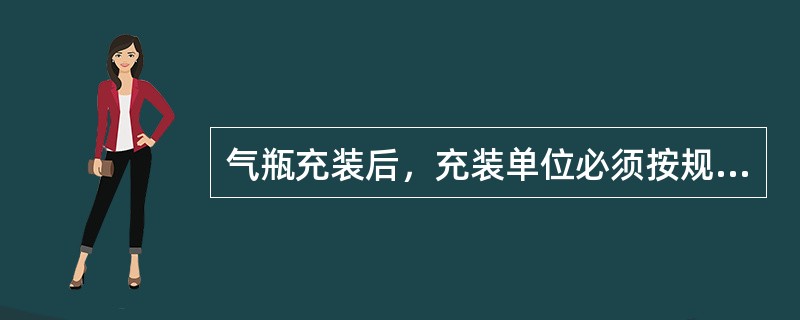 气瓶充装后，充装单位必须按规定在气瓶上粘贴警示标签和（）。