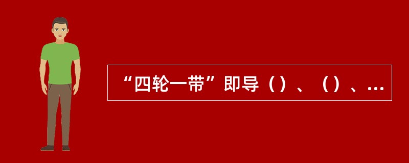 “四轮一带”即导（）、（）、（）、（）。