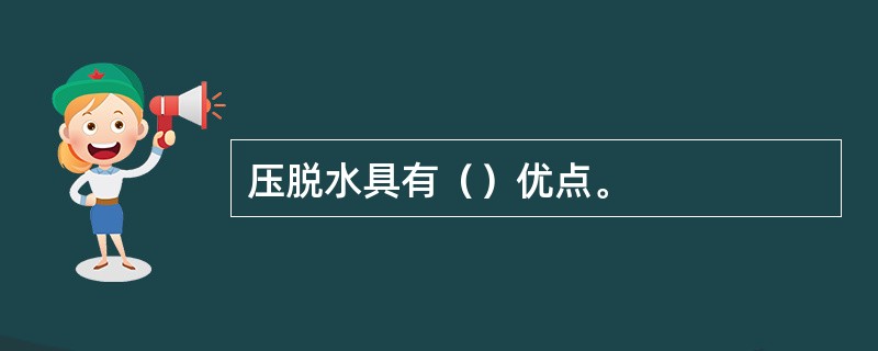 压脱水具有（）优点。