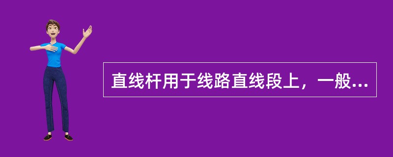 直线杆用于线路直线段上，一般情况下不允许兼带转角。