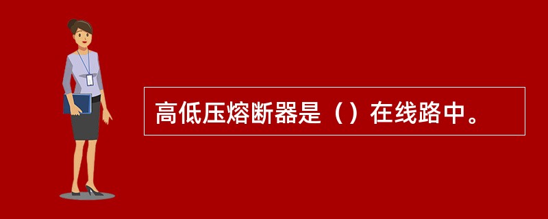 高低压熔断器是（）在线路中。