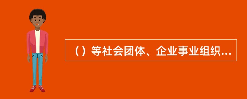 （）等社会团体、企业事业组织和公民应当协助人民政府开展人口与计划生育工作。