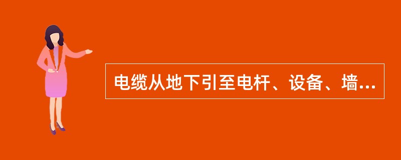 电缆从地下引至电杆、设备、墙外表面或屋外行人容易接近处，距地面高度（）以上的一段