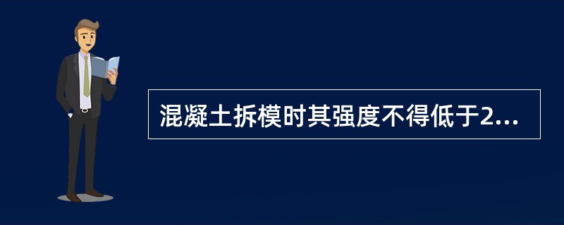 混凝土拆模时其强度不得低于2.5MPa。