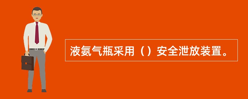 液氨气瓶采用（）安全泄放装置。