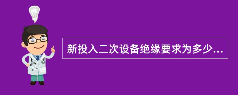 新投入二次设备绝缘要求为多少MΩ？