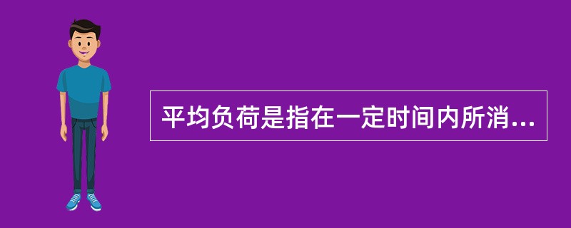 平均负荷是指在一定时间内所消耗的电能与这段时间的比值，它是确定耗电量和选择（）的