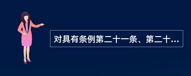 对具有条例第二十一条、第二十二条、第二十三条和第二十四条规定的情形之一，但不符合