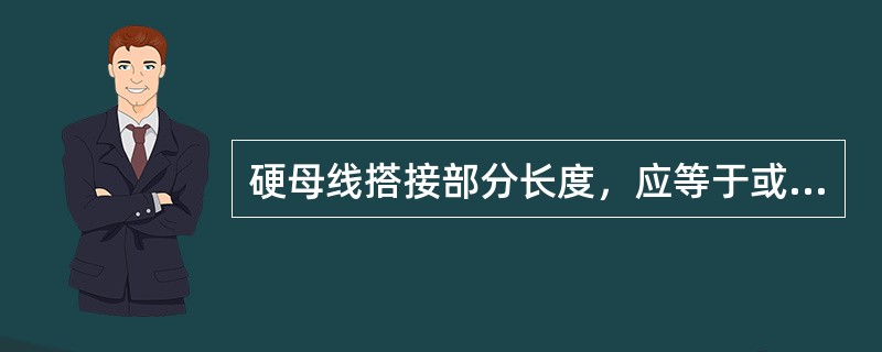 硬母线搭接部分长度，应等于或大于母线宽度，母线宽度在63mm及以下直线连接时，不