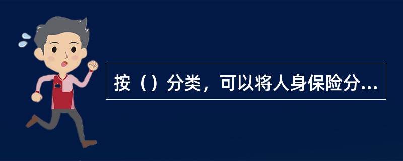 按（）分类，可以将人身保险分为人寿保险、意外伤害保险和健康保险。
