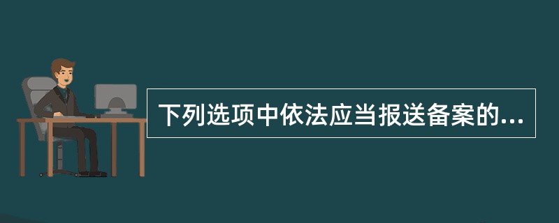 下列选项中依法应当报送备案的行政处罚是：（）