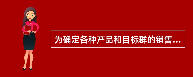 为确定各种产品和目标群的销售目标，可以考虑企业的（）目标。