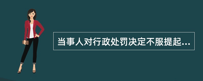 当事人对行政处罚决定不服提起行政诉讼的，行政处罚决定应当：（）