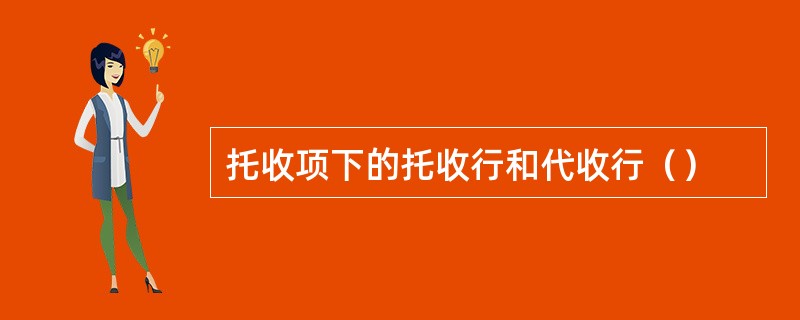 托收项下的托收行和代收行（）