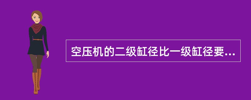 空压机的二级缸径比一级缸径要（）。