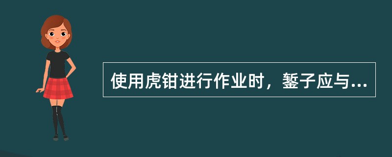 使用虎钳进行作业时，錾子应与钳口（）。