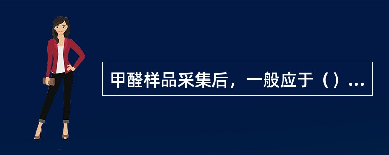 甲醛样品采集后，一般应于（）℃贮存，（）天内分析完毕，以防止甲醛被氧化。