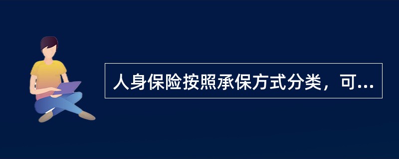 人身保险按照承保方式分类，可划分为（）。