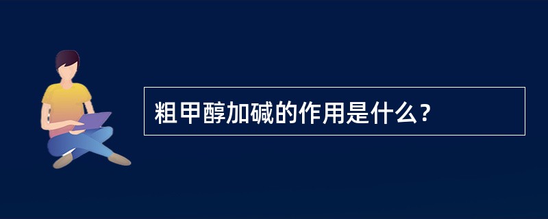 粗甲醇加碱的作用是什么？