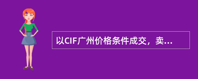 以CIF广州价格条件成交，卖方的责任要负责到广州交货