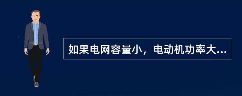 如果电网容量小，电动机功率大，则电动机不宜（）起动。