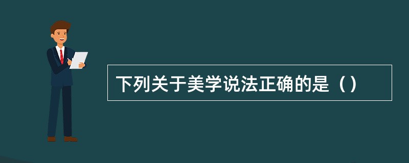 下列关于美学说法正确的是（）