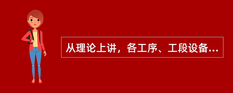 从理论上讲，各工序、工段设备额定生产能力应等于投资项目的设计生产能力，即各工序、