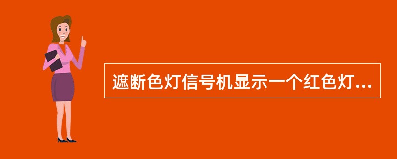 遮断色灯信号机显示一个红色灯光，表示不准许列车越过该信号机。