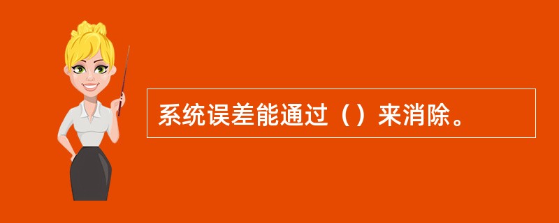 系统误差能通过（）来消除。