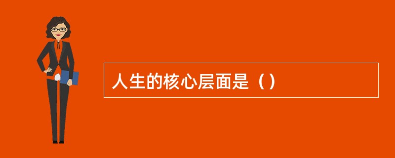人生的核心层面是（）