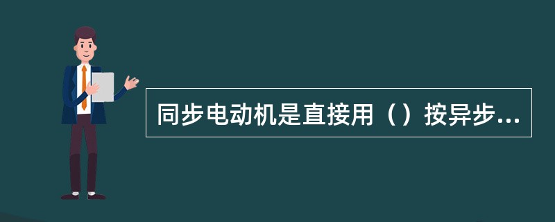 同步电动机是直接用（）按异步电动机的作用原理，作异步起动的。