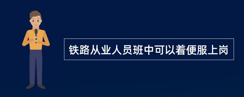 铁路从业人员班中可以着便服上岗