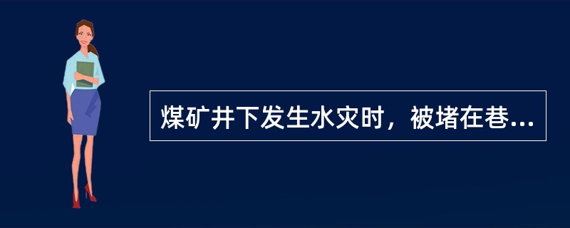 煤矿井下发生水灾时，被堵在巷道的人员应妥善避灾静卧，等待救援。