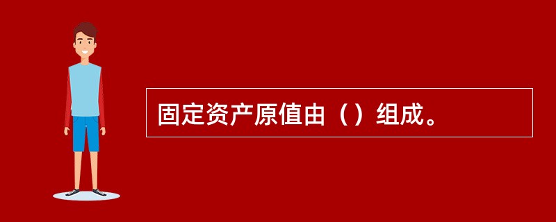 固定资产原值由（）组成。