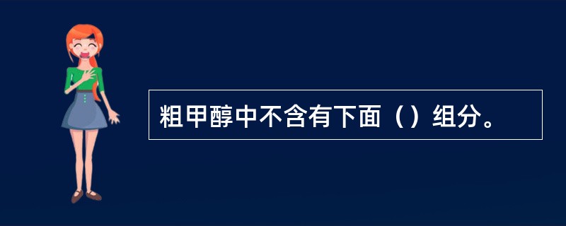 粗甲醇中不含有下面（）组分。