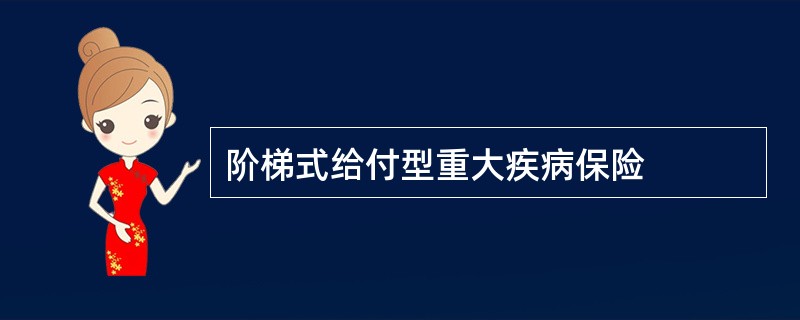 阶梯式给付型重大疾病保险