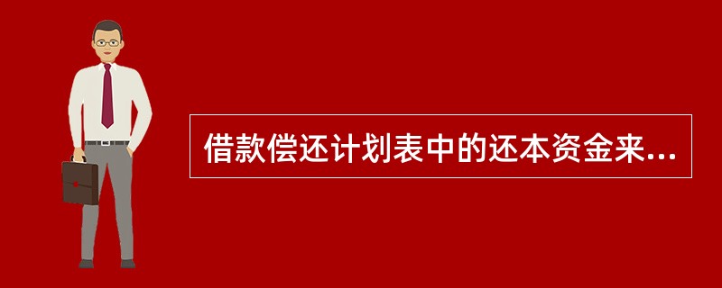 借款偿还计划表中的还本资金来源包括（）。