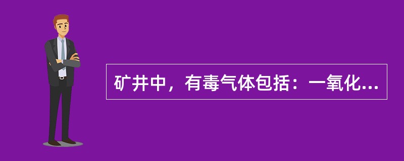 矿井中，有毒气体包括：一氧化碳、甲烷、二氧化碳、硫化氢、二氧化硫等。