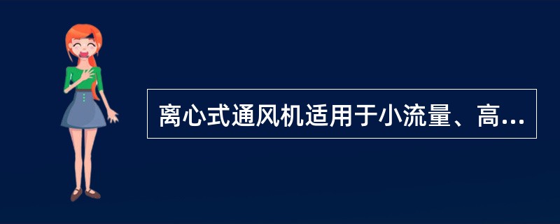 离心式通风机适用于小流量、高压力的场所，而轴流式通风机则常用于大流量、低压力的情