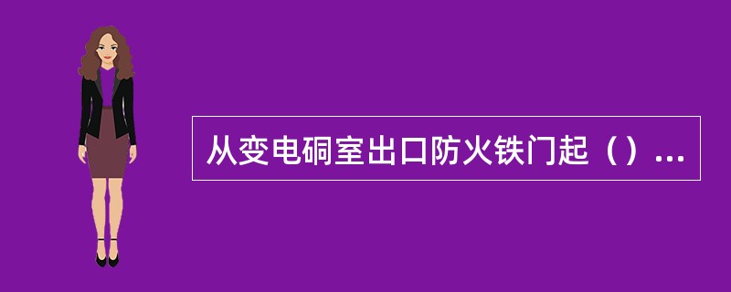 从变电硐室出口防火铁门起（）内的巷道，应砌碹或用其他不燃性材料支护。