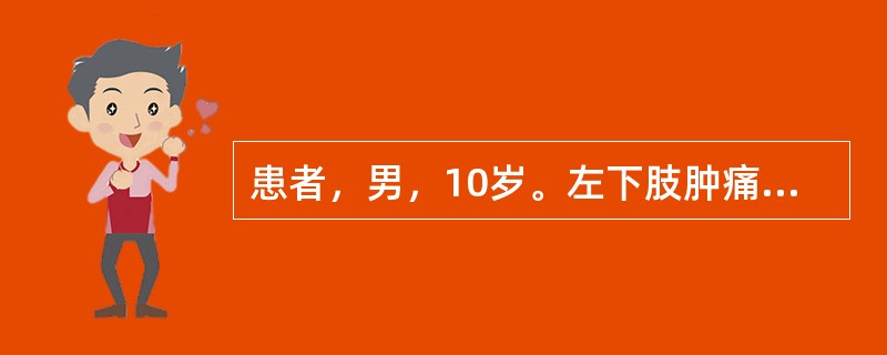 患者，男，10岁。左下肢肿痛伴高热月余，局部胖肿微红疼痛剧烈。检查：X线检查间左