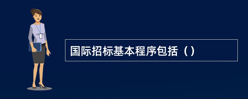 国际招标基本程序包括（）