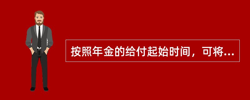 按照年金的给付起始时间，可将其分为（）年金。
