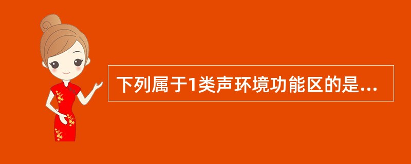 下列属于1类声环境功能区的是（）。