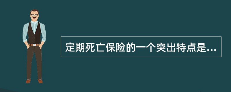 定期死亡保险的一个突出特点是（）。